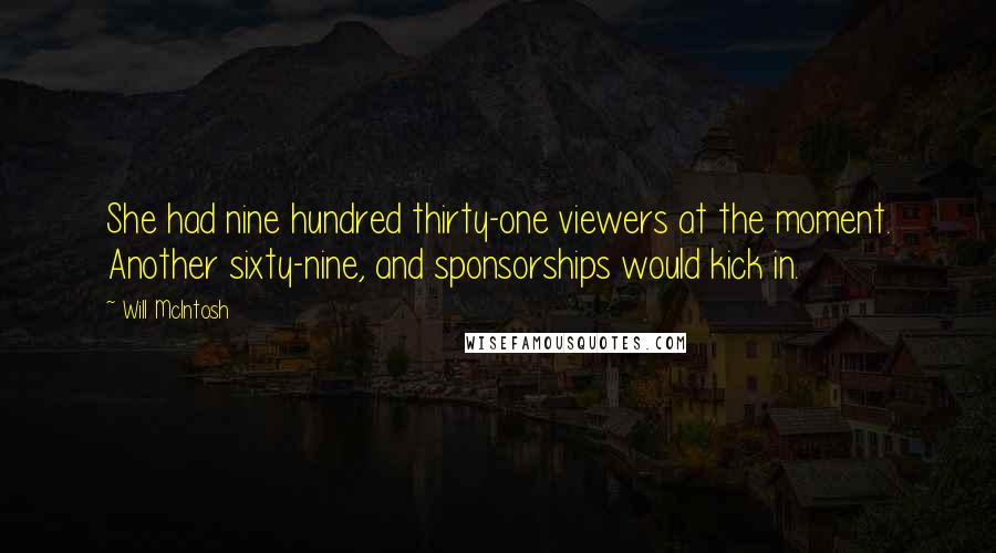 Will McIntosh Quotes: She had nine hundred thirty-one viewers at the moment. Another sixty-nine, and sponsorships would kick in.