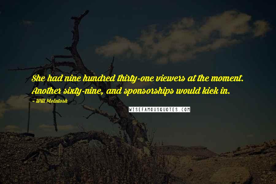 Will McIntosh Quotes: She had nine hundred thirty-one viewers at the moment. Another sixty-nine, and sponsorships would kick in.