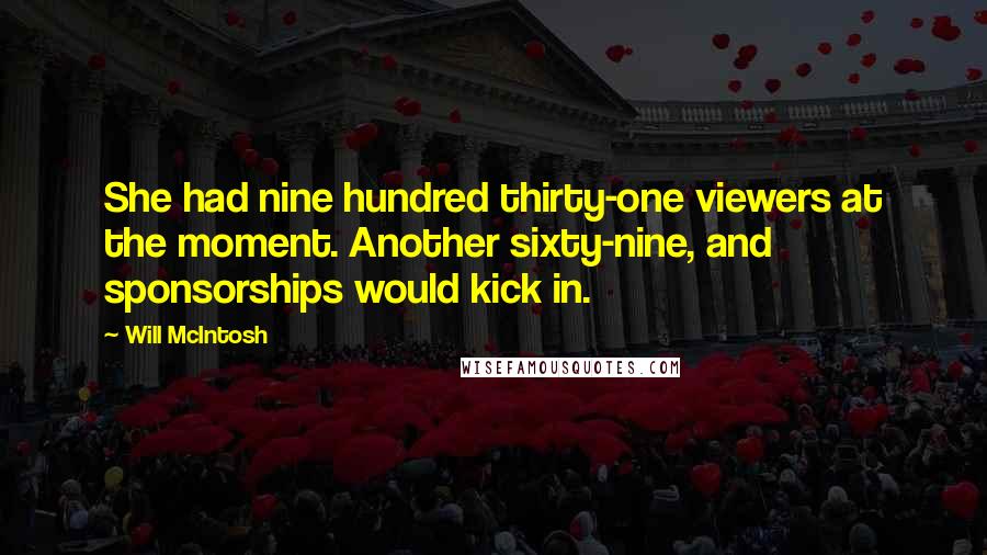 Will McIntosh Quotes: She had nine hundred thirty-one viewers at the moment. Another sixty-nine, and sponsorships would kick in.