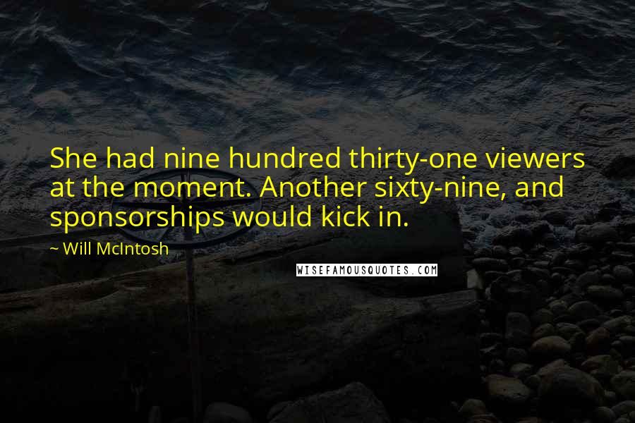 Will McIntosh Quotes: She had nine hundred thirty-one viewers at the moment. Another sixty-nine, and sponsorships would kick in.