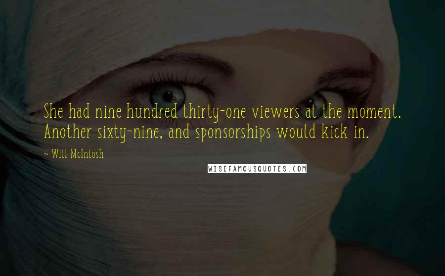 Will McIntosh Quotes: She had nine hundred thirty-one viewers at the moment. Another sixty-nine, and sponsorships would kick in.