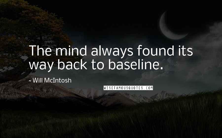 Will McIntosh Quotes: The mind always found its way back to baseline.