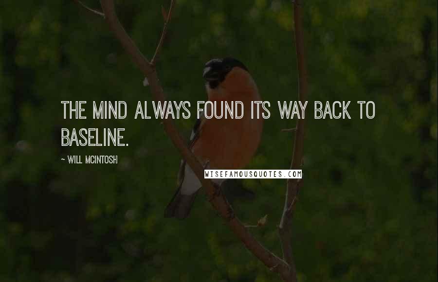 Will McIntosh Quotes: The mind always found its way back to baseline.