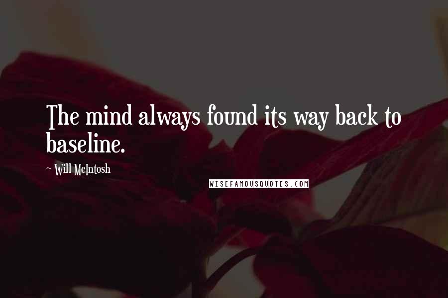 Will McIntosh Quotes: The mind always found its way back to baseline.