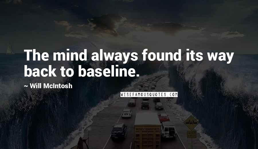 Will McIntosh Quotes: The mind always found its way back to baseline.