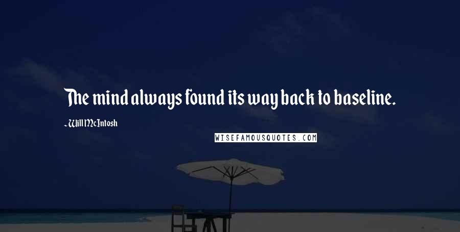 Will McIntosh Quotes: The mind always found its way back to baseline.