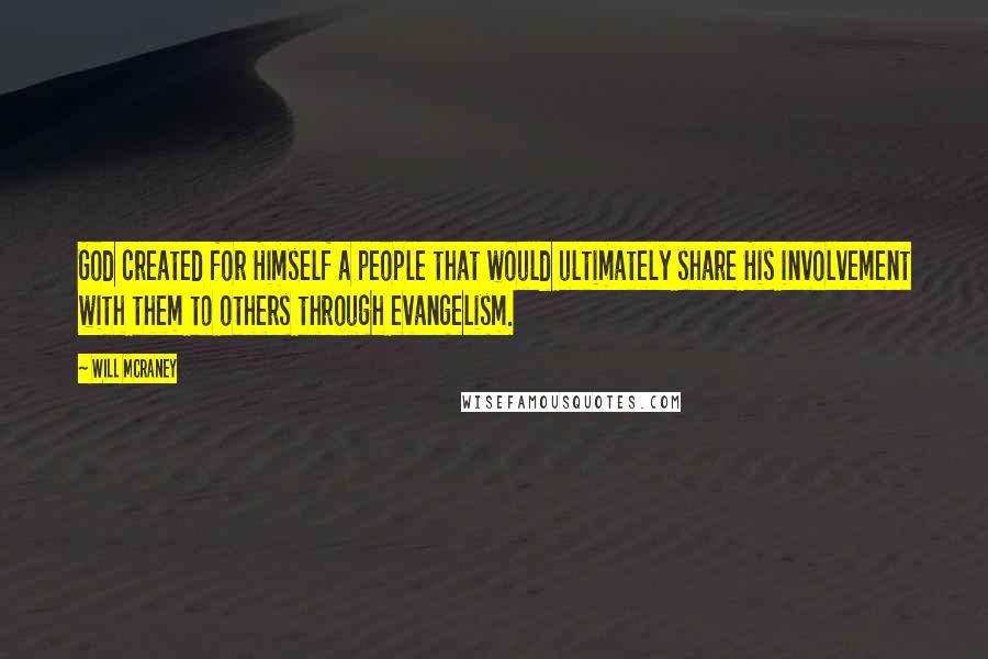 Will McRaney Quotes: God created for Himself a people that would ultimately share His involvement with them to others through evangelism.