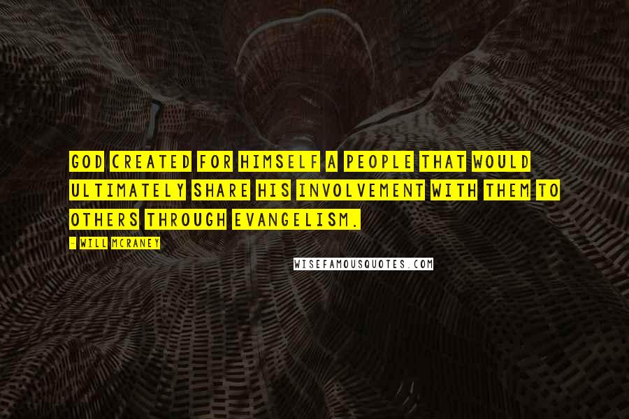 Will McRaney Quotes: God created for Himself a people that would ultimately share His involvement with them to others through evangelism.