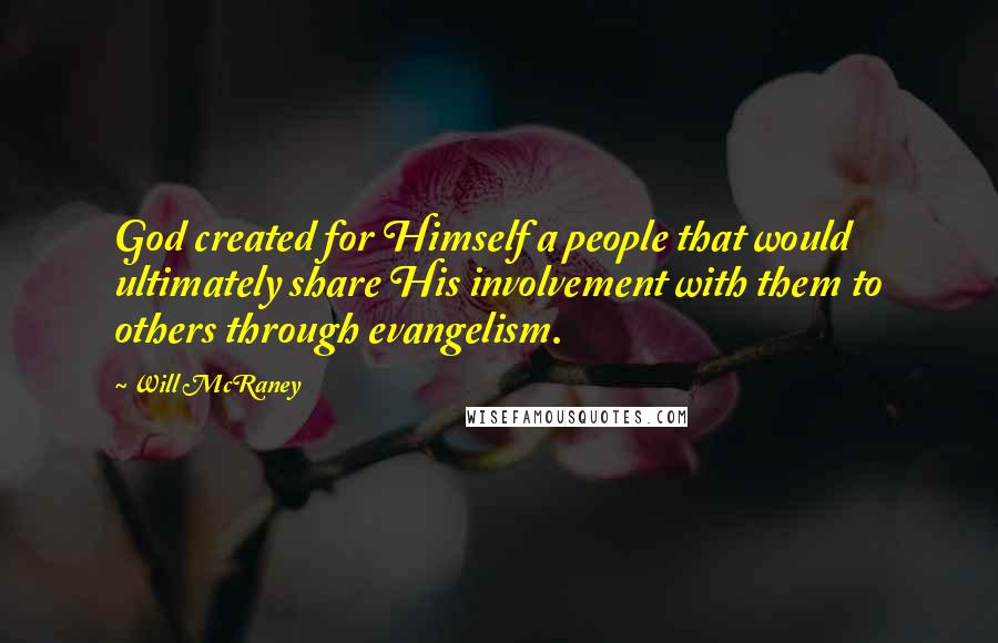 Will McRaney Quotes: God created for Himself a people that would ultimately share His involvement with them to others through evangelism.