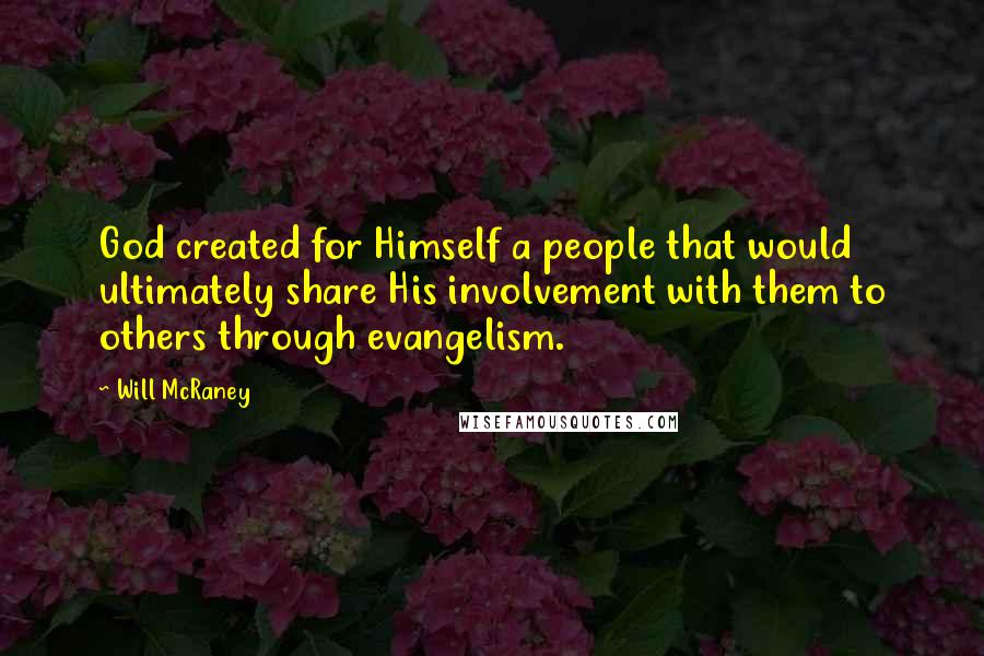 Will McRaney Quotes: God created for Himself a people that would ultimately share His involvement with them to others through evangelism.
