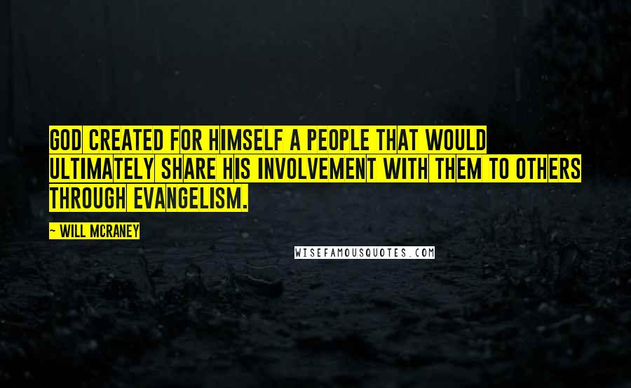 Will McRaney Quotes: God created for Himself a people that would ultimately share His involvement with them to others through evangelism.