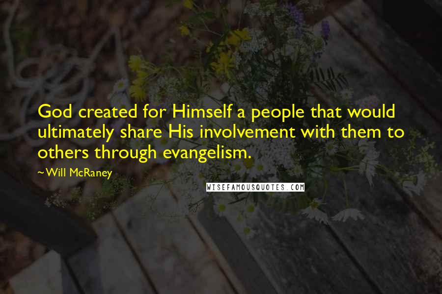 Will McRaney Quotes: God created for Himself a people that would ultimately share His involvement with them to others through evangelism.