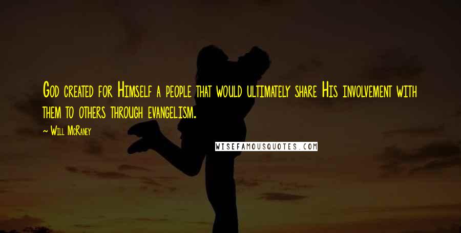 Will McRaney Quotes: God created for Himself a people that would ultimately share His involvement with them to others through evangelism.