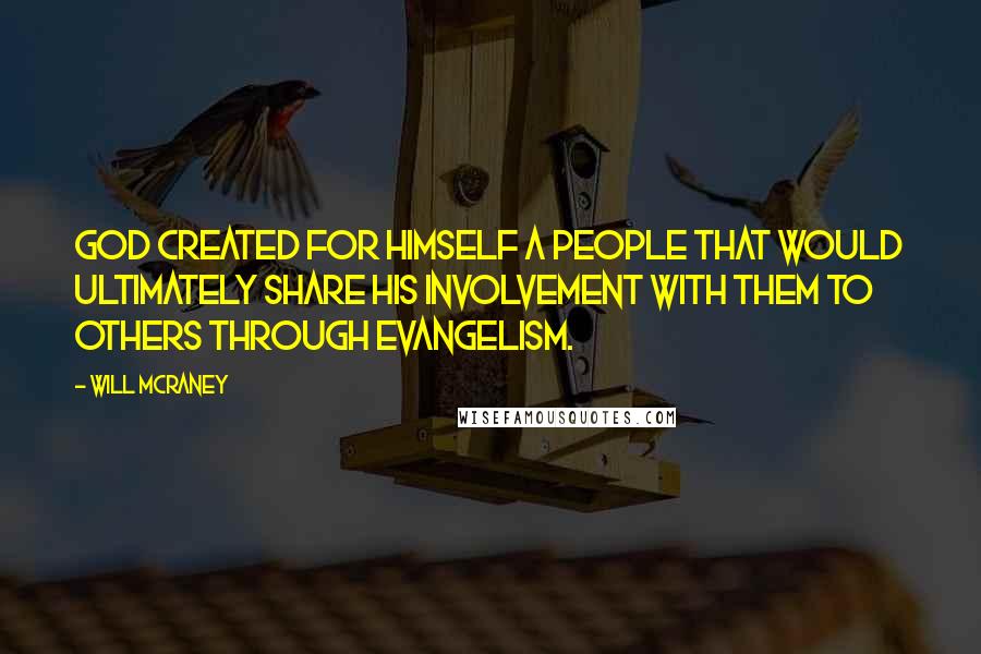 Will McRaney Quotes: God created for Himself a people that would ultimately share His involvement with them to others through evangelism.
