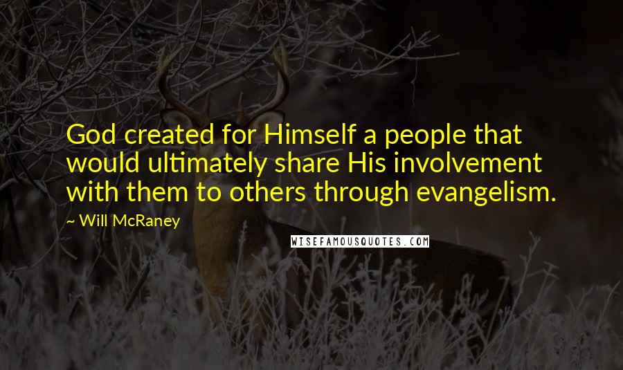 Will McRaney Quotes: God created for Himself a people that would ultimately share His involvement with them to others through evangelism.