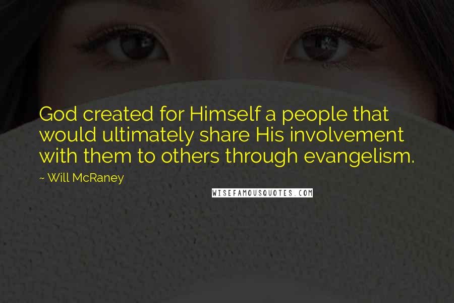 Will McRaney Quotes: God created for Himself a people that would ultimately share His involvement with them to others through evangelism.