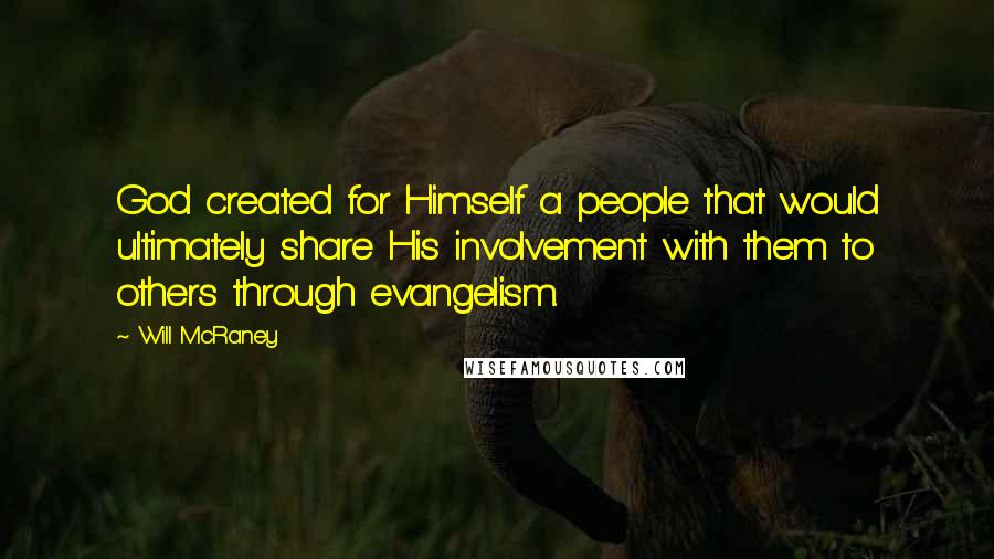 Will McRaney Quotes: God created for Himself a people that would ultimately share His involvement with them to others through evangelism.