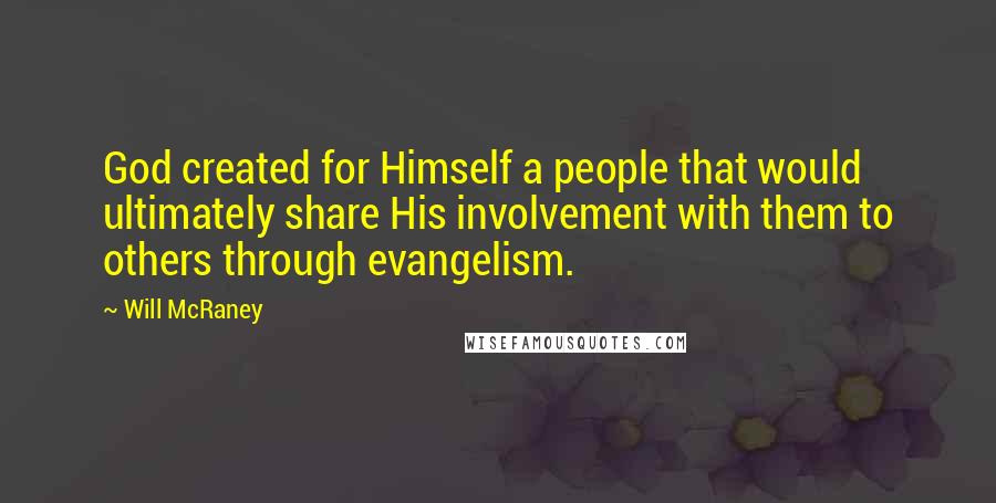 Will McRaney Quotes: God created for Himself a people that would ultimately share His involvement with them to others through evangelism.