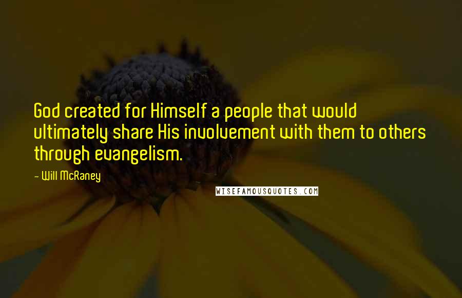 Will McRaney Quotes: God created for Himself a people that would ultimately share His involvement with them to others through evangelism.