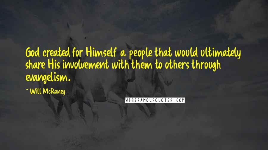 Will McRaney Quotes: God created for Himself a people that would ultimately share His involvement with them to others through evangelism.