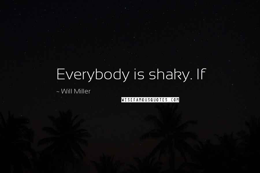 Will Miller Quotes: Everybody is shaky. If