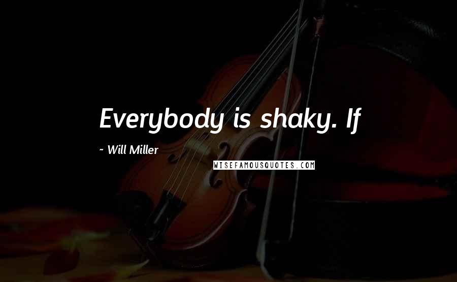 Will Miller Quotes: Everybody is shaky. If