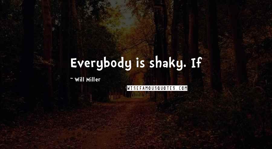 Will Miller Quotes: Everybody is shaky. If