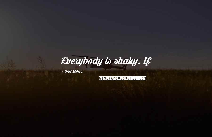 Will Miller Quotes: Everybody is shaky. If