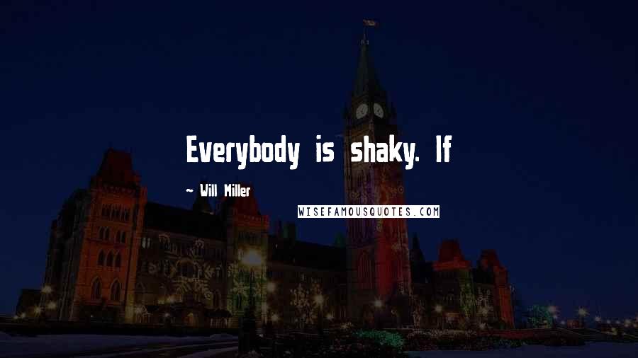 Will Miller Quotes: Everybody is shaky. If