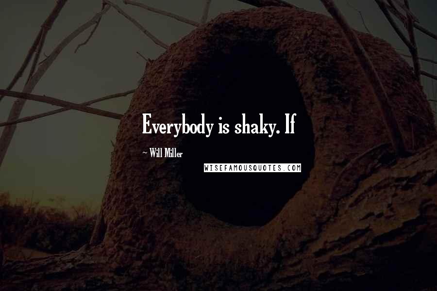 Will Miller Quotes: Everybody is shaky. If