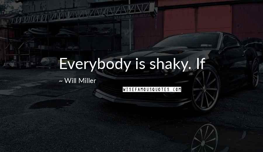 Will Miller Quotes: Everybody is shaky. If