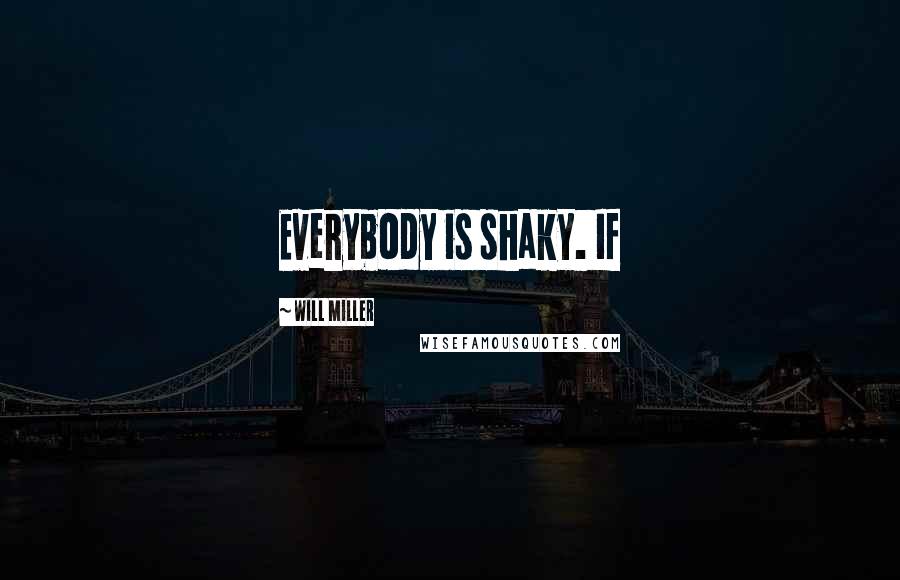 Will Miller Quotes: Everybody is shaky. If