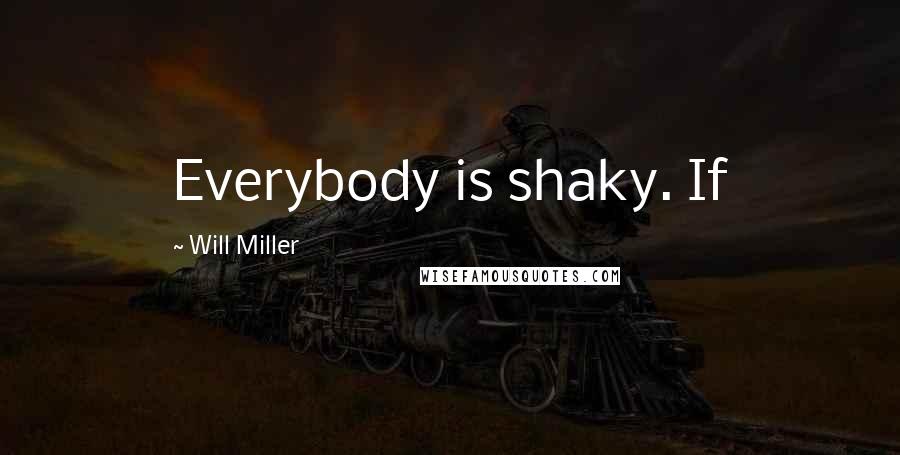 Will Miller Quotes: Everybody is shaky. If