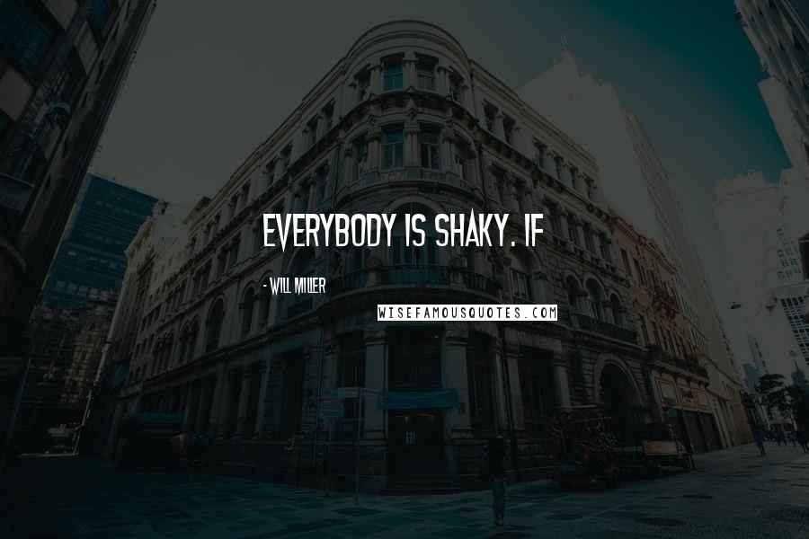 Will Miller Quotes: Everybody is shaky. If