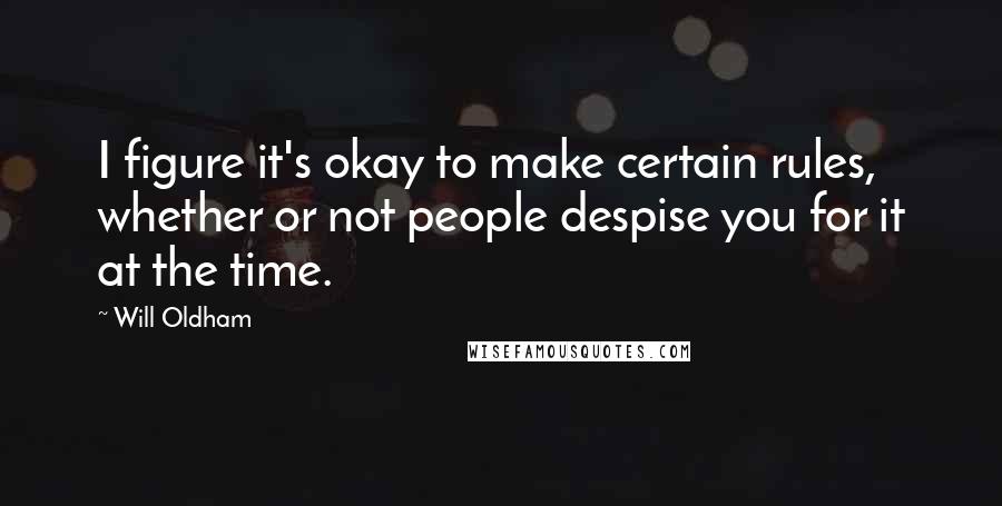 Will Oldham Quotes: I figure it's okay to make certain rules, whether or not people despise you for it at the time.