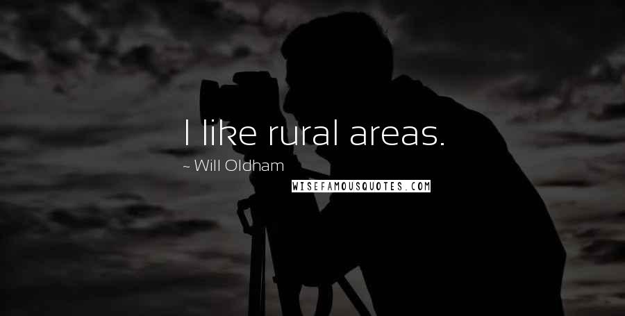 Will Oldham Quotes: I like rural areas.