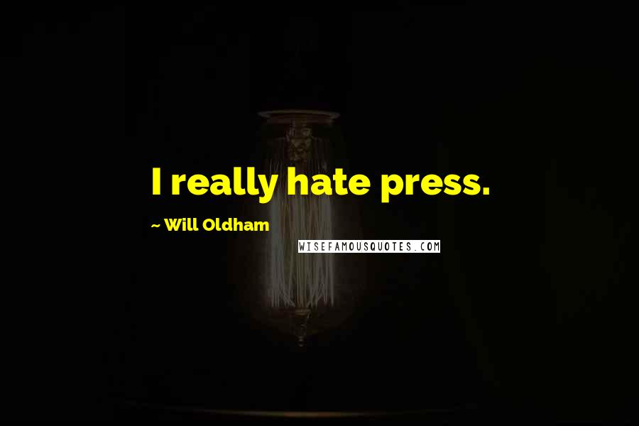 Will Oldham Quotes: I really hate press.