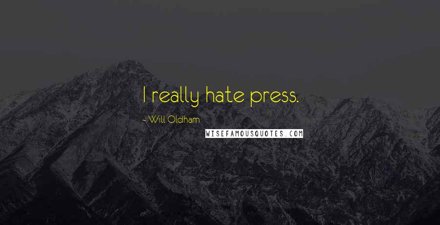 Will Oldham Quotes: I really hate press.
