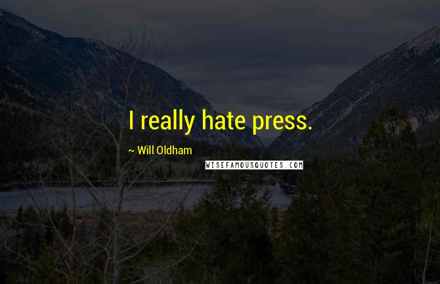 Will Oldham Quotes: I really hate press.