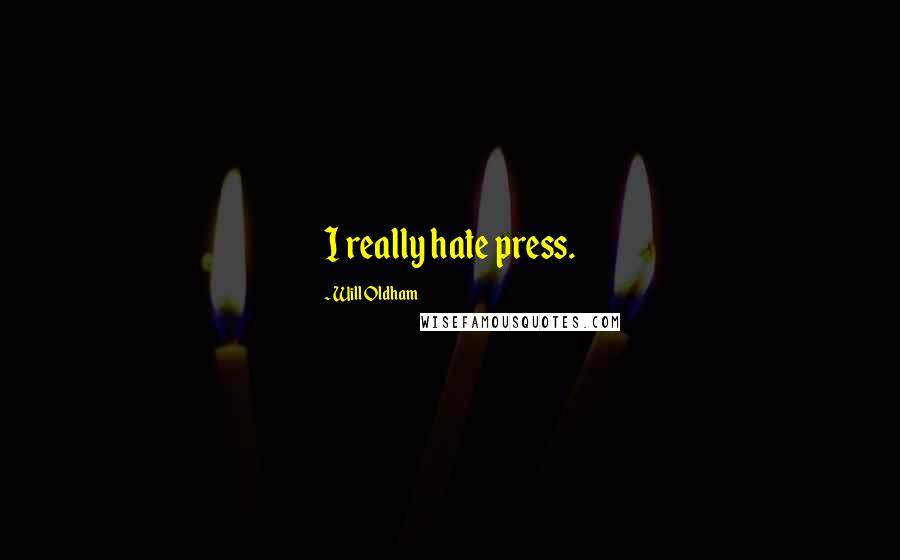 Will Oldham Quotes: I really hate press.