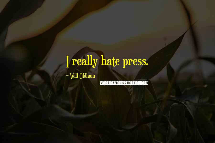 Will Oldham Quotes: I really hate press.