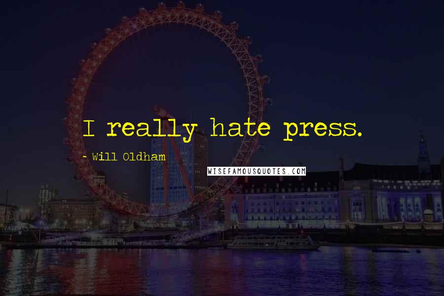 Will Oldham Quotes: I really hate press.