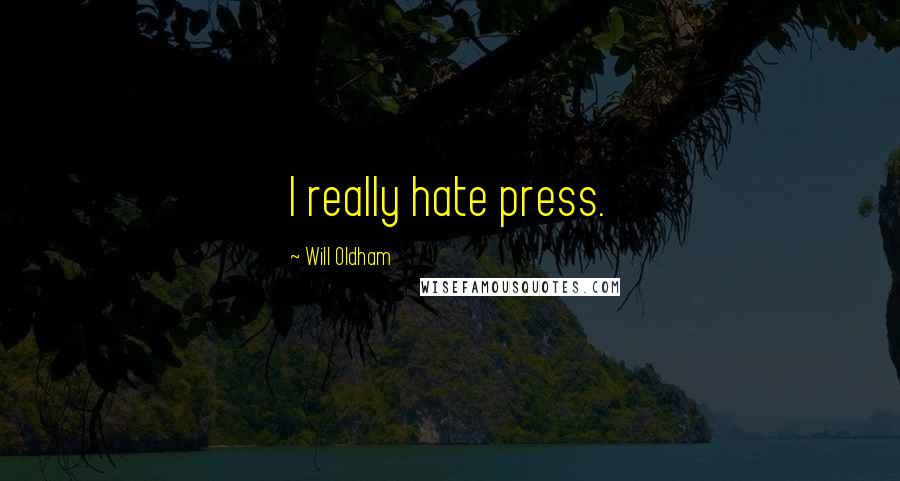 Will Oldham Quotes: I really hate press.