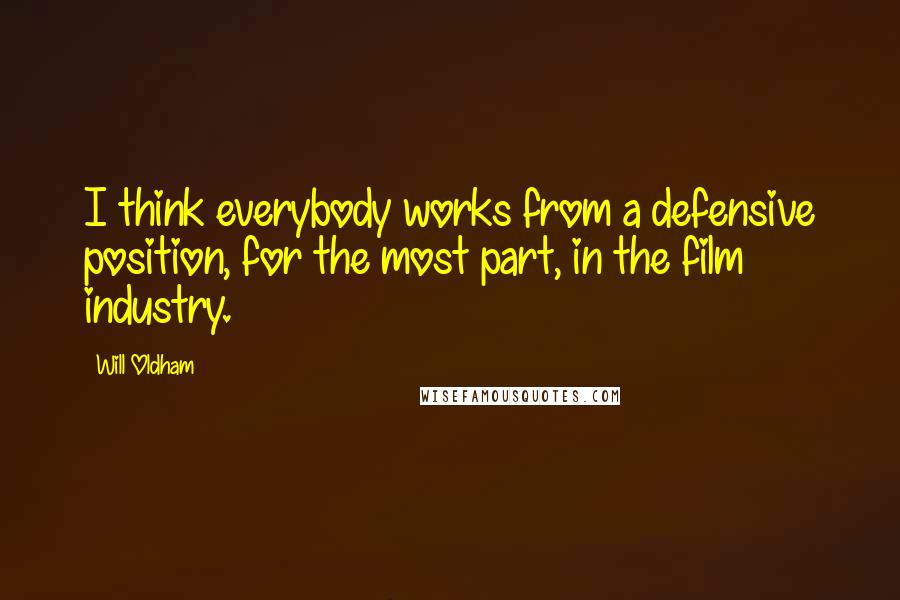 Will Oldham Quotes: I think everybody works from a defensive position, for the most part, in the film industry.