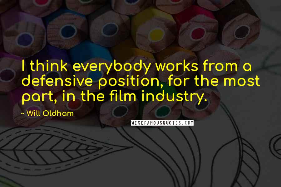 Will Oldham Quotes: I think everybody works from a defensive position, for the most part, in the film industry.