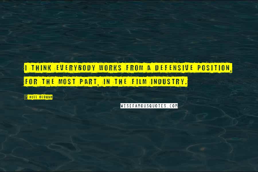 Will Oldham Quotes: I think everybody works from a defensive position, for the most part, in the film industry.