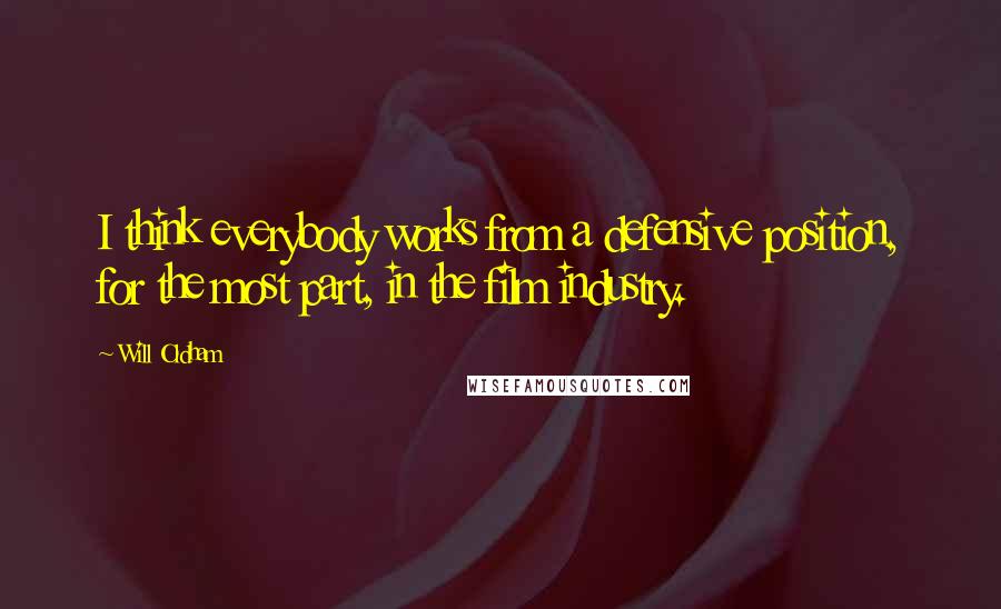 Will Oldham Quotes: I think everybody works from a defensive position, for the most part, in the film industry.