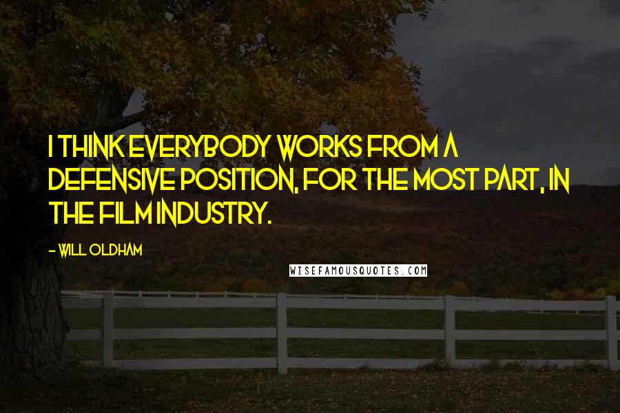 Will Oldham Quotes: I think everybody works from a defensive position, for the most part, in the film industry.