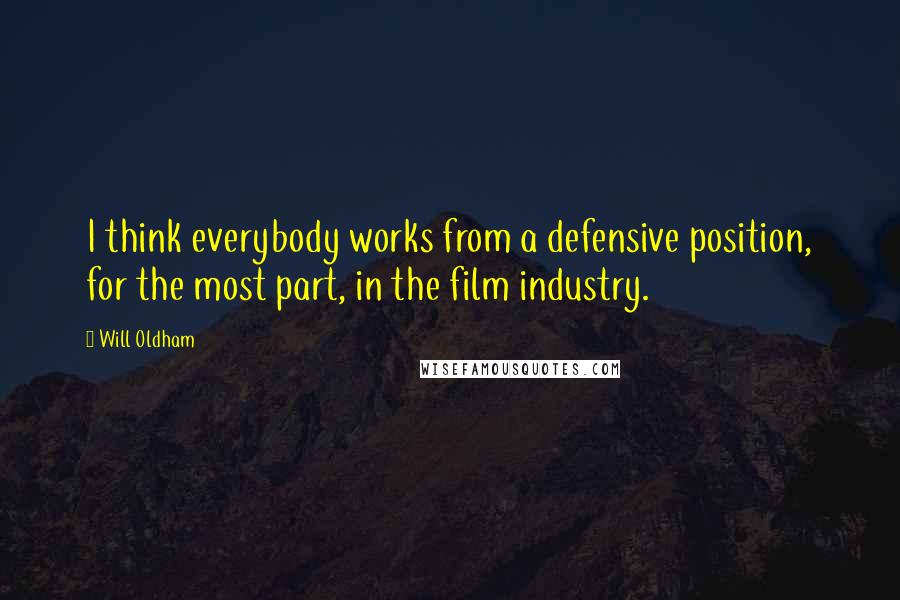 Will Oldham Quotes: I think everybody works from a defensive position, for the most part, in the film industry.