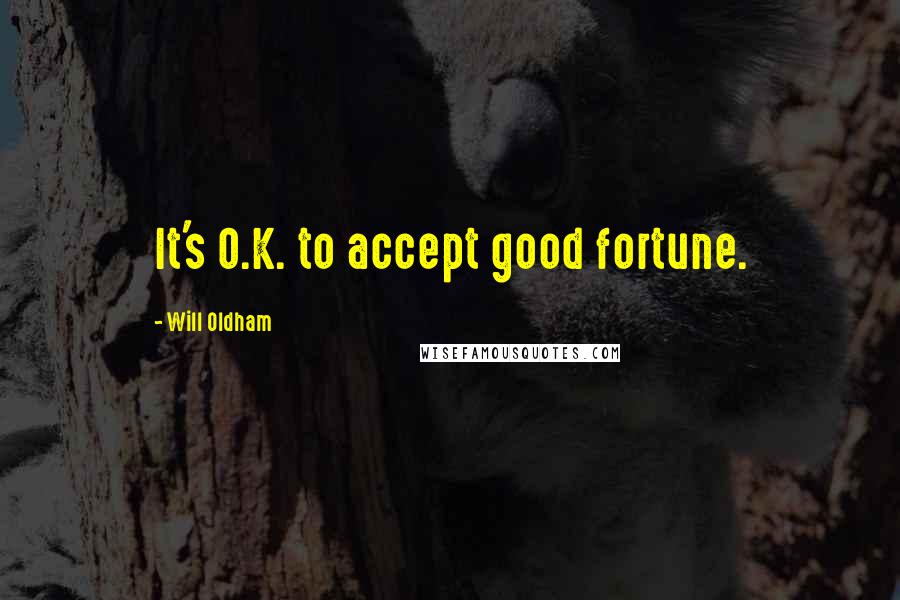 Will Oldham Quotes: It's O.K. to accept good fortune.